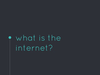 what is the
internet?
 