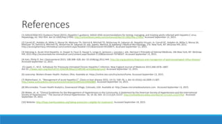 References
(1) AASLD/IDSA HCV Guidance Panel (2015), Hepatitis C guidance: AASLD-IDSA recommendations for testing, managing, and treating adults infected with hepatitis C virus.
Hepatology, 62: 932–954. doi:10.1002/hep.27950. http://onlinelibrary.wiley.com/enhanced/doi/10.1002/hep.27950/. Accessed September 13, 2015.
(2) Carroll KC, Hobden JA, Miller S, Morse SA, Mietzner TA, Detrick B, Mitchell TG, McKerrow JH, Sakanari JA. Hepatitis Viruses. In: Carroll KC, Hobden JA, Miller S, Morse SA,
Mietzner TA, Detrick B, Mitchell TG, McKerrow JH, Sakanari JA. eds. Jawetz, Melnick, & Adelberg’s Medical Microbiology, 27e. New York, NY: McGraw-Hill; 2015.
http://accesspharmacy.mhmedical.com/content.aspx?bookid=1551&Sectionid=94109875. Accessed September 13, 2015.
(3) Dienstag JL. Acute Viral Hepatitis. In: Kasper D, Fauci A, Hauser S, Longo D, Jameson J, Loscalzo J. eds. Harrison's Principles of Internal Medicine, 19e.New York, NY: McGraw-
Hill; 2015.http://accessmedicine.mhmedical.com/content.aspx?bookid=1130&Sectionid=79748507. Accessed September 13, 2015.
(4) Katz, Philip O. Am J Gastroenterol 2013; 108:308–328; doi: 10.1038/ajg.2012.444 http://gi.org/guideline/diagnosis-and-managemen-of-gastroesophageal-reflux-disease/.
Accessed September 12, 2015.
(5) Lawitz, E., M.D.. Sofosbuvir for Previously Untreated Chronic Hepatitis C Infection. New England Journal of Medicine 2015;368:1878–1887.
doi:10.://www.nejm.org/doi/full/10.1056/NEJMoa1214853#t=articleBackground. Accessed September 13, 2015.
(6) Lexicomp. Wolters Kluwer Health. Hudson, Ohio. Available at: https://online.lexi.com/lco/action/home. Accessed September 13, 2015.
(7) Maheshwari, A.. "Management of acute hepatitis C". Clinics in liver disease 2015; 14 (1): 169–76; x. doi:10.1016/j.cld.2009.11.007.
http://www.sciencedirect.com/science/article/pii/S1089326109000889. Accessed September 14, 2015.
(8) Micromedex. Truven Health Analytics, Greenwood Village, Colorado, USA. Available at: http://www.micromedexsolutions.com. Accessed September 13, 2015.
(9) Weber, et. al. “Clinical Guidelines for the Management of Hypertension in the Community: A Statement by the American Society of Hypertension and the International
Society of Hypertension.” The Journal of Clinical Hypertension. 16; 14-26; DOI: 10.1111/jch.12237. http://onlinelibrary.wiley.com/doi/10.1111/jch.12237/full. Accessed
September 14, 2015.
(10) Website: http://hepc.liverfoundation.org/taking-action/am-i-eligible-for-treatment/. Accessed September 14, 2015.
 