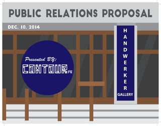 H
A
N
D
W
E
R
K
E
R
GALLERY
PUBLIC RELATIONS PROPOSAL
Presented BY:
CONTOURpr
DEC. 10, 2014
 