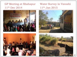 GP Meeting at Shahapur
11th Dec 2014
Water Survey in Vavoshi
11th Jan 2015
22
 