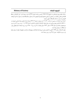 ‫وﯾﮋه‬ ‫ﻣﻨﻄﻘﻪ‬ ‫در‬ ‫ﮐﺎرﺧﺎﻧﻪ‬ ‫اﯾﻦ‬ ، ‫اﺳﺖ‬ ‫رﺳﯿﺪه‬ ‫ﺛﺒﺖ‬ ‫ﺑﻪ‬ 3249 ‫ﺷﻤﺎره‬ ‫ﺗﺤﺖ‬ ‫و‬ ‫ﺗﺎﺳﯿﺲ‬ 1376/12/28 ‫ﺗﺎرﯾﺦ‬ ‫در‬ ‫ﺑﻨﺪرﻋﺒﺎس‬ ‫روي‬ ‫ﺗﻮﻟﯿﺪ‬ ‫ﺷﺮﮐﺖ‬
‫آﻟﻮﻣﯿﻨﯿﻢ‬ ‫ﮐﺎرﺧﺎﻧﻪ‬ ‫اﻧﺒﺎر‬ ‫ﺑﻪ‬ ‫ﺟﻨﻮب‬ ‫از‬ ‫ﻧﻔﺖ‬ ‫ﭘﺎﻻﯾﺸﮕﺎه‬ ‫ﺑﻪ‬ ‫ﺷﻤﺎل‬ ‫از‬ ‫ﮐﻪ‬ ‫اﻟﻤﻬﺪي‬ ‫آﻟﻮﻣﯿﻨﯿﻢ‬ ‫ﻣﺠﺘﻤﻊ‬ ‫اراﺿﯽ‬ ‫از‬ ‫ﺑﺨﺸﯽ‬ ‫در‬ ‫و‬ ‫ﻓﻠﺰات‬ ‫و‬ ‫ﻣﻌﺎدن‬ ‫اﻗﺘﺼﺎدي‬
.‫ﻣﯿﺸﻮد‬ ‫ﻣﻨﺘﻬﯽ‬ ‫ﭘﺎﻻﯾﺸﮕﺎه‬ ‫ﺟﺎده‬ ‫ﺑﻪ‬ ‫ﻏﺮب‬ ‫از‬ ‫و‬ ‫اﻟﻤﻬﺪي‬
‫ﺗﺎرﯾﺦ‬ ‫در‬ ‫و‬ ‫ﺷﺮوع‬ ‫ﻣﻌﺪﻧﯽ‬ ‫ﻣﻮاد‬ ‫ﻓﺮاوري‬ ‫ﺷﺮﮐﺖ‬ ‫ﺗﻮﺳﻂ‬ 73/2/12 ‫ﺗﺎرﯾﺦ‬ ‫در‬ ‫ﻣﺮﺑﻊ‬ ‫ﻣﺘﺮ‬ 120841 ‫ﻣﺴﺎﺣﺖ‬ ‫ﺑﻪ‬ ‫زﻣﯿﻨﯽ‬ ‫در‬ ‫ﮐﺎرﺧﺎﻧﻪ‬ ‫اﯾﻦ‬ ‫اﺣﺪاث‬
‫روز‬ ‫در‬ ‫ﺗﻦ‬ 6 ‫ﺗﺎ‬ ‫روز‬ ‫در‬ ‫ﺗﻦ‬ 1 ‫از‬ 1376 ‫ﺳﺎل‬ ‫ﺗﺎ‬ ‫اﻧﺪازي‬ ‫راه‬ ‫اﺑﺘﺪاي‬ ‫از‬ ‫ﮐﺎرﺧﺎﻧﻪ‬ ‫ﺗﻮﻟﯿﺪ‬ ‫ﻣﯿﺰان‬ .‫ﺷﺪ‬ ‫ﺑﺮداري‬ ‫ﺑﻬﺮه‬ ‫و‬ ‫اﻧﺪازي‬ ‫راه‬ 75/2/10
‫ﺑﺮﺧﯽ‬ ‫و‬ ‫روي‬ ‫ﺑﺎزارﺟﻬﺎﻧﯽ‬ ‫ﺑﻪ‬ ‫ﺗﻮﺟﻪ‬ ‫ﺑﺎ‬ ‫روز‬ ‫در‬ ‫ﺗﻦ‬ 17.5 ‫ﺗﺎ‬ ‫روز‬ ‫در‬ ‫ﺗﻦ‬ 6 ‫از‬ ‫ﺗﻮﻟﯿﺪ‬ ‫ﻣﯿﺰان‬ 1382 ‫ﺳﺎل‬ ‫ﺗﺎ‬ 1376 ‫ﺳﺎل‬ ‫از‬ ‫و‬ ‫داﺷﺘﻪ‬ ‫ﺳﯿﺮﺻﻌﻮدي‬
.‫اﺳﺖ‬ ‫ﺑﻮده‬ ‫ﻧﻮﺳﺎن‬ ‫در‬ ‫ﻣﺸﮑﻼت‬ ‫از‬
‫ﺗﻮﻟﯿﺪ‬ ‫ﻣﯿﺰان‬ ‫از‬ ‫ﺗﻮﻟﯿﺪ‬ ‫ﺗﺠﻬﯿﺰات‬ ‫و‬ ‫ﻓﺮآﯾﻨﺪ‬ ‫در‬ ‫ﺑﻬﺒﻮدﻫﺎ‬ ‫و‬ ‫اﺻﻼﺣﺎت‬ ‫و‬ ‫ﻫﺎ‬ ‫ﭘﺮوژه‬ ‫از‬ ‫ﺑﺮﺧﯽ‬ ‫اﺟﺮاي‬ ‫ﺑﺎ‬ ‫ﺗﺎﮐﻨﻮن‬ 1379 ‫ﺳﺎل‬ ‫از‬ ‫ﮐﺎرﺧﺎﻧﻪ‬ ‫ﺗﻮﻟﯿﺪ‬
.‫اﺳﺖ‬ ‫رﺳﯿﺪه‬ ‫روز‬ ‫در‬ ‫ﺗﻦ‬ 35 ‫از‬ ‫ﺑﯿﺶ‬ ‫ﻇﺮﻓﯿﺖ‬ ‫ﺑﻪ‬ ‫روز‬ ‫در‬ ‫ﺗﻦ‬
History of Factory ‫ﮐﺎرﺧﺎﻧﻪ‬ ‫ﺗﺎرﯾﺨﭽﻪ‬
2
 