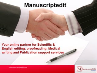 Your online partner for Scientific &
English editing, proofreading, Medical
writing and Publication support services
Manuscriptedit
www.manuscriptedit.com
 