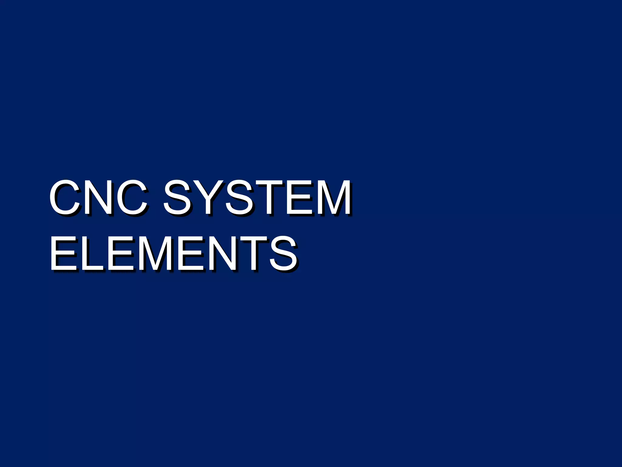 CNC SYSTEMCNC SYSTEM
ELEMENTSELEMENTS
 