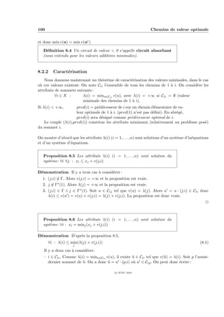 100                                                               Chemins de valeur optimale


et donc min v(u) = min v(ue )

   D´ﬁnition 8.4 Un circuit de valeur < 0 s’appelle circuit absorbant
     e
   (sous entendu pour les valeurs additives minimales).


8.2.2    Caract´risation
               e
    Nous donnons maintenant un th´or`me de caract´risation des valeurs minimales, dans le cas
                                   e e              e
o` ces valeurs existent. On note C1i l’ensemble de tous les chemins de 1 ` i. On consid`re les
 u                                                                       a             e
attributs de sommets suivants :
          ∀i ∈ X :       λ(i) = minu∈C1i v(u), avec λ(i) = +∞ si C1i = ∅ (valeur
                         minimale des chemins de 1 ` i).
                                                    a
Si λ(i) < +∞,        pred(i) = pr´d´cesseur de i sur un chemin ´l´mentaire de va-
                                 e e                            ee
                     leur optimale de 1 ` i. (pred(1) n’est pas d´ﬁni). En abr´g´,
                                        a                        e            e e
                     pred(i) sera d´sign´ comme pr´d´cesseur optimal de i.
                                   e     e          e e
   Le couple (λ(i),pred(i)) constitue les attributs minimaux (relativement au probl`me pos´)
                                                                                   e      e
du sommet i.

On montre d’abord que les attributs λ(i) (i = 1, . . . ,n) sont solutions d’un syst`me d’in´quations
                                                                                   e       e
et d’un syst`me d’´quations.
            e     e


   Proposition 8.5 Les attributs λ(i) (i = 1, . . . ,n) sont solution du
   syst`me: ∀i ∀j : xi ≤ xj + v(j,i)
       e

D´monstration Il y a trois cas ` consid´rer :
 e                             a       e
  1. (j,i) ∈ Γ. Alors v(j,i) = +∞ et la proposition est vraie.
  2. j ∈ Γ∗ (1). Alors λ(j) = +∞ et la proposition est vraie.
  3. (j,i) ∈ Γ ∧ j ∈ Γ∗ (1). Soit u ∈ C1j tel que v(u) = λ(j). Alors u = u · (j,i) ∈ C1i donc
     λ(i) ≤ v(u ) = v(u) + v(j,i) = λ(j) + v(j,i). La proposition est donc vraie.
                                                                                                  P



   Proposition 8.6 Les attributs λ(i) (i = 1, . . . ,n) sont solution du
   syst`me: ∀i : xi = minj (xj + v(j,i))
       e

D´monstration D’apr`s la proposition 8.5,
 e                 e
      ∀i : λ(i) ≤ min(λ(j) + v(j,i))                                                           (8.1)
                    j
   Il y a deux cas ` consid´rer:
                   a       e
   – i ∈ C1i . Comme λ(i) = minu∈C1i v(u), il existe u ∈ C1i tel que v(u) = λ(i). Soit p l’avant-
     dernier sommet de u. On a donc u = u · (p,i) o` u ∈ C1p . On peut donc ´crire :
                                                     u                         e

                                             c IFSIC 2004
 