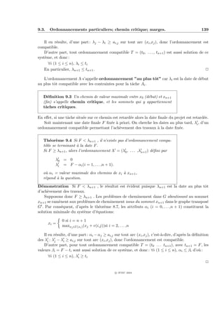 9.3.   Ordonnancements particuliers; chemin critique; marges.                                       139


    Il en r´sulte, d’une part : λj − λi ≥ ai,j sur tout arc (xi ,xj ), donc l’ordonnancement est
            e
compatible.
    D’autre part, tout ordonnancement compatible T = (t0 , . . . , tn+1 ) est aussi solution de ce
syst`me, et donc :
    e
       ∀i (1 ≤ i ≤ n), λi ≤ ti
    En particulier, λn+1 ≤ tn+1 .                                                               P

   L’ordonnancement Λ s’appelle ordonnancement ”au plus tˆt” car λi est la date de d´but
                                                               o                    e
au plus tˆt compatible avec les contraintes pour la tˆche Ai .
         o                                           a


   D´ﬁnition 9.3 Un chemin de valeur maximale entre x0 (d´but) et xn+1
     e                                                   e
   (ﬁn) s’appelle chemin critique, et les sommets qui y appartiennent
   tˆches critiques.
    a

En eﬀet, si une tˆche situ´e sur ce chemin est retard´e alors la date ﬁnale du projet est retard´e.
                 a        e                          e                                          e
   Soit maintenant une date ﬁnale F ﬁx´e ` priori. On cherche les dates au plus tard, λi , d’un
                                          e a
ordonnancement compatible permettant l’ach`vement des travaux ` la date ﬁx´e.
                                               e                      a          e


   Th´or`me 9.4 Si F < λn+1 , il n’existe pas d’ordonnancement compa-
       e e
   tible se terminant ` la date F .
                      a
   Si F ≥ λn+1 , alors l’ordonnancement Λ = (λ0 , . . . ,λn+1 ) d´ﬁni par
                                                                 e

          λ0 = 0
          λi = F − αi (i = 1, . . . ,n + 1).

   o` αi = valeur maximale des chemins de xi ` xn+1 ,
    u                                        a
   r´pond ` la question.
    e     a

D´monstration Si F < λn+1 , le r´sultat est ´vident puisque λn+1 est la date au plus tˆt
  e                                     e          e                                             o
d’ach`vement des travaux.
       e
     Supposons donc F ≥ λn+1 . Les probl`mes de cheminement dans G aboutissant au sommet
                                          e
xn+1 se ram`nent aux probl`mes de cheminement issus du sommet xn+1 dans le graphe transpos´
             e              e                                                                     e
G t . Par cons´quent, d’apr`s le th´or`me 8.7, les attributs α (i = 0, . . . ,n + 1) constituent la
               e           e        e e                       i
solution minimale du syst`me d’´quations:
                          e       e

              0 si i = n + 1
       xi =
              maxxj ∈Γ(xi ) (xj + v(i,j))si i = 2, . . . ,n

    Il en r´sulte, d’une part : αi − αj ≥ ai,j sur tout arc (xi ,xj ), c’est-`-dire, d’apr`s la d´ﬁnition
           e                                                                 a            e      e
des λi : λj − λi ≥ ai,j sur tout arc (xi ,xj ), donc l’ordonnancement est compatible.
    D’autre part, pour tout ordonnancement compatible T = (t0 . . . tn+1 ), avec tn+1 = F , les
valeurs βi = F − ti sont aussi solution de ce syst`me, et donc : ∀i (1 ≤ i ≤ n), αi ≤ βi d’o` :
                                                      e                                            u
       ∀i (1 ≤ i ≤ n), λi ≥ ti
                                                                                                        P

                                                 c IFSIC 2004
 