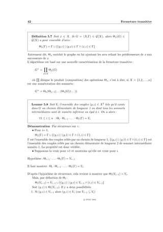 42                                                                        Fermeture transitive



     D´ﬁnition 5.7 Soit x ∈ X. Si G = (X,Γ) ∈ G(X), alors Θx (G) ∈
       e
     G(X) a pour ensemble d’arcs :

           Θx (Γ) = Γ ∪ {(y,z) | (y,x) ∈ Γ ∧ (x,z) ∈ Γ}

Autrement dit, Θx enrichit le graphe en lui ajoutant les arcs reliant les pr´d´cesseurs de x aux
                                                                            e e
successeurs de x.
L’algorithme est bas´ sur une nouvelle caract´risation de la fermeture transitive :
                    e                        e

        G+ =         Θx (G)
               x∈X

    o`
     u    d´signe le produit (composition) des op´rations Θx , c’est ` dire, si X = {1,2, . . . ,n}
           e                                     e                   a
est une num´rotation des sommets :
             e

        G+ = Θn (Θn−1 (. . . (Θ1 (G)) . . .))



     Lemme 5.8 Soit Vi l’ensemble des couples (y,z) ∈ X 2 tels qu’il existe
     dans G un chemin ´l´mentaire de longueur 1 ou dont tous les sommets
                        ee
     interm´diaires sont de num´ro inf´rieur ou ´gal ` i. On a alors :
           e                   e      e         e    a

           ∀1 ≤ i ≤ n : Θi · Θi−1 · . . . · Θ1 (Γ) = Vi

D´monstration Par r´currence sur i :
 e                 e
   • Pour i= 1,
        Θ1 (Γ) = Γ ∪ {(y,z) | (y,1) ∈ Γ ∧ (1,z) ∈ Γ}
Γ est l’ensemble des couples reli´s par un chemin de longueur 1, {(y,z) | (y,1) ∈ Γ∧(1,z) ∈ Γ} est
                                 e
l’ensemble des couples reli´s par un chemin ´l´mentaire de longueur 2 de sommet interm´diaire
                           e                  ee                                           e
num´ro 1. La propri´t´ est donc v´riﬁ´e.
     e               ee             e e
    • Supposons la vraie pour i-1 et montrons qu’elle est vraie pour i.

Hypoth`se : Θi−1 · . . . · Θ1 (Γ) = Vi−1
      e

Il faut montrer : Θi · Θi−1 · . . . · Θ1 (Γ) = Vi .

D’apr`s l’hypoth`se de r´currence, cela revient ` montrer que :Θi (Vi−1 ) = Vi .
     e           e      e                       a
   Mais, par d´ﬁnition de Θi :
               e
        Θi (Vi−1 ) = Vi−1 ∪ {(y,z) | (y,i) ∈ Vi−1 ∧ (i,z) ∈ Vi−1 }
     Soit (y,z) ∈ Θi (Vi−1 ). Il y a deux possibilit´s:
                                                    e
     1. Si (y,z) ∈ Vi−1 alors (y,z) ∈ Vi (car Vi−1 ⊆ Vi )

                                                  c IFSIC 2004
 