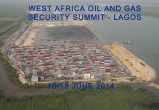 1
WEST AFRICA OIL AND GAS
SECURITY SUMMIT - LAGOS
18-19 JUNE 2014
 