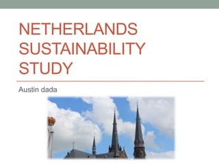 NETHERLANDS
SUSTAINABILITY
STUDY
Austin dada
 