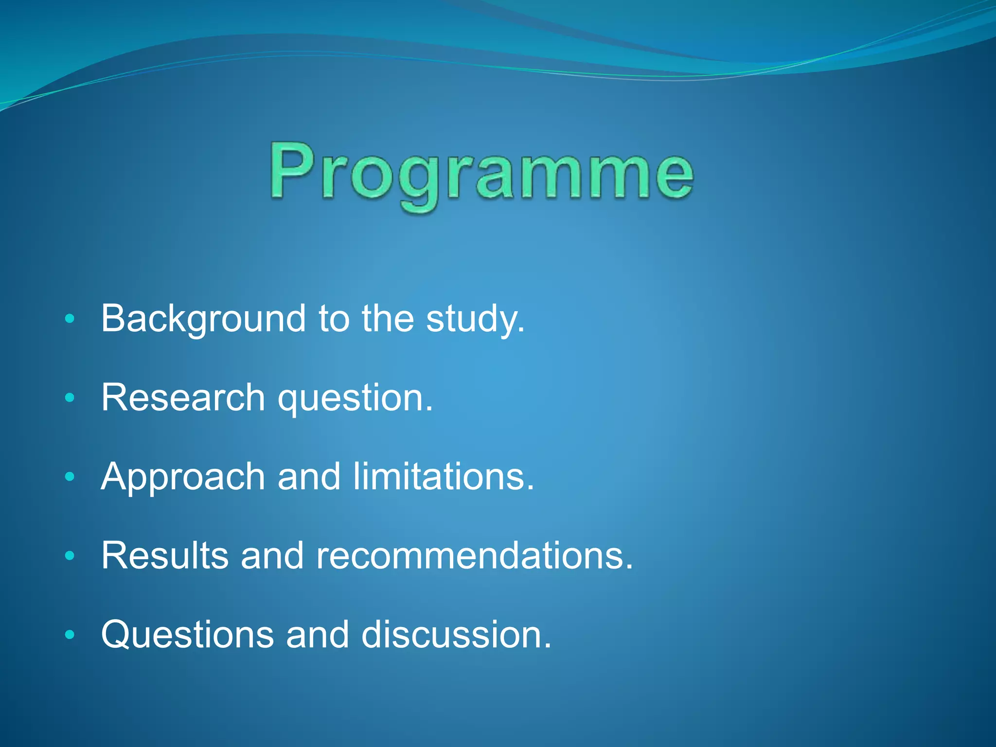 • Background to the study.
• Research question.
• Approach and limitations.
• Results and recommendations.
• Questions and discussion.
 
