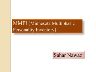 MMPI (Minnesota Multiphasic
Personality Inventory)
Sahar Nawaz
 