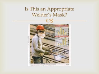 
Is This an Appropriate
Welder’s Mask?
 