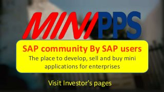 SAP community By SAP users
The place to develop, sell and buy mini
applications for enterprises
Visit Investor's pages
 