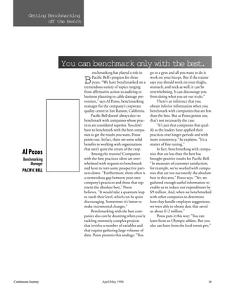 Continuous Journey April/May 1994 13
Getting Benchmarking
off the Bench
B
enchmarking has played a role in
Paciﬁc Bell’s progress for three
years. “We have benchmarked on a
tremendous variety of topics ranging
from afﬁrmative action to auditing to
business planning to cable damage pre-
vention,” says Al Pozos, benchmarking
manager for the company’s corporate
quality center in San Ramon, California.
Paciﬁc Bell doesn’t always elect to
benchmark with companies whose prac-
tices are considered superior. You don’t
have to benchmark with the best compa-
nies to get the results you want, Pozos
points out. In fact, there are some solid
beneﬁts to working with organizations
that aren’t quite the cream of the crop.
Among the reasons? Companies
with the best practices often are over-
whelmed with requests to benchmark
and have to turn some prospective part-
ners down. “Furthermore, there often is
a tremendous gap between your own
company’s practices and those that rep-
resent the absolute best,” Pozos
believes. “It would take a quantum leap
to reach their level, which can be quite
discouraging. Sometimes it’s better to
make incremental changes.”
Benchmarking with the best com-
panies also can be daunting when you’re
tackling extremely complex projects
that involve a number of variables and
that require gathering large volumes of
data. Pozos presents this analogy: “You
go to a gym and all you want to do is
work on your biceps. But if the trainer
says you should work on your thighs,
stomach, and neck as well, it can be
overwhelming. It can discourage you
from doing what you set out to do.”
There’s an inference that you
obtain inferior information when you
benchmark with companies that are less
than the best. But as Pozos points out,
that’s not necessarily the case.
“It’s just that companies that qual-
ify as the leaders have applied their
practices over longer periods and with
more consistency,” he explains. “It’s a
matter of ﬁne tuning.”
In fact, benchmarking with compa-
nies that are less than the best has
brought positive results for Paciﬁc Bell.
“In measures of customer satisfaction,
for example, we’ve worked with compa-
nies that are not necessarily the absolute
best in this area,” Pozos says. “Yet, we
gathered enough useful information to
enable us to reduce our expenditures by
$9 million. And, when we benchmarked
with other companies to determine
how they handle employee suggestions,
we were able to obtain data that saved
us about $12 million.”
Pozos puts it this way: “You can
learn from an Olympic athlete. But you
also can learn from the local tennis pro.”
Al Pozos
Benchmarking
Manager
PACIFIC BELL
You can benchmark only with the best.
 