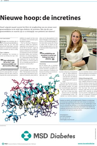 Uitleggen wat incretines zijn, is
voorwaar geen gemakkelijke op-
dracht. Prof. Dr. Luc Van Gaal
(diensthoofd diabetologie, metabole
ziekten en nutritionele pathologie,
UZA) verschafte ons tekst en uitleg.
Type 2 diabetes
De ontdekking van incretines is
vooral van belang voor type 2 dia-
betes. Door de epidemische toename
van het aantal gevallen van type 2
diabetes hoeft het geen verder be-
toog dat deze nieuwe groep genees-
middelen de aanpak van deze vorm
van diabetes in de komende jaren
grondig zal wijzigen.
Prof. Luc Van Gaal: “Wanneer ie-
mand eet, scheidt het spijsverte-
ringsstelsel extra hormonen af, zo-
als het GIP en het GLP1, samen de
incretines genaamd. Deze stoffen sti-
muleren de bètacel van de pancreas
tot aanmaak en secretie van insuline.
Bovendien hebben deze incretine-
hormonen een eetlustverlagend ef-
fect. Onderzoekers hebben duidelijk
aangetoond dat bij personen met
type 2 diabetes er eveneens sprake is
van een duidelijk gestoord (lees af-
genomen) incretine-effect.”
Geen hypo’s
Twee substanties, GIP en GLP1, zijn
verantwoordelijk voor dat incretine-
effect. “Het bijzondere van deze sub-
stanties is dat ze de productie van in-
suline wel stimuleren, maar enkel en
alleen als het glucosegehalte in het
bloed verhoogd is. Concreet betekent
dit dat ze de bloedsuikerspiegel al-
leen doen dalen wanneer die te hoog
is, anders niet. Zo blijven de ge-
vreesde hypoglycemieën uit of zijn
ze alleszins minder frequent dan met
insuline.”
Tussenstap
Op dit moment zijn er werelwijd
(maar nog komende in België) twee
soorten incretines: enerzijds de in-
cretine-‘nabootsers’ of mimetica: zij
bootsen de werking van incretine in
het lichaam na, ander-
zijds zijn er de
incretine-enhancers of stimulatoren
zoals de DPP4-inhibitoren.
Dit zijn stoffen die het en-
zyme dat GLP1 snel afbreekt,
neutraliseert en aldus het li-
chaamseigen GLP1 sterk ver-
hoogt.
Voor Prof. Luc Van Gaal is de the-
rapeutische optie van de incretines
heel duidelijk omlijnd. “De target
voor insulinetherapie bij patiënten
met type 2 diabetes heeft als slo-
gan ‘niet te vroeg, maar zeker
ook niet te laat’ en uiteindelijk
is insulinetherapie vereist. Het
gebruik van incretine-mimetica
zou een tussenfase kunnen vormen
tussen het gebruik van maximale do-
sissen orale tabletten en insuline.
Daling lichaamsgewicht
Hoeft het nog gezegd dat mensen met
type 2 diabetes meestal een overge-
wicht tot obesitas vertonen dat niet
alleen de oorzaak van hun diabetes
was maar die ook kan verslechteren?
Prof. Van Gaal: “Een van de ‘na-
bootsers’ zorgt zelfs voor een ander
positief effect: namelijk een daling
van het gewicht, belangrijk als je
weet dat overgewicht boosdoener
nummer 1 is bij type 2 diabetes.”
Nieuwe hoop: de incretines
DIABETES10
Vanaf volgende maand voorziet het Riziv de terugbetaling van een nieuwe soort
geneesmiddelen in de strijd tegen diabetes: de incretines. Wat zijn dit voor
geneesmiddelen en waarom zijn ze zo belangrijk voor patiënten met diabetes?
TEKST:DAVID DESMEDT
Twee substanties,
GIP en GLP 1 zijn
verantwoordelijk voor
dat incretine effect
”
”
Zorgeloos op vakantie, ook als diabetespatiënt. Diabetes en verzekeringen
zijn meestal geen gelukkig huwelijk. Vaak stoten mensen met diabetes op
geweigerde aanvragen of hoge meerpremies voor hun verzekeringen. Zo ook
voor een reisverzekering. Gelukkig is er het diabetesbijstandscontract van In-
ter Partner Assistance. Deze volwaardige bijstandspolis biedt diabetici een
uitstekende bescherming, het hele jaar lang, wat er ook gebeurt, waar ook
ter wereld. En dit tegen zeer gunstige tarieven.
Contactgegevens:
Inter Partner Assistance
Tel: +32 2 247 77 10
marketing@ip-assistance.com
De ontdekking van
incretines is vooral van
belang voor type 2
diabetes.
”
”
www.incretininfo.beChaussée de Waterloo 1135 Waterloosesteenweg, Bruxelles 1180 Brussel.
30-Nov-2009JAN-2007-BE-1434-B
ADVERTENTIE
 