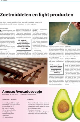 DIABETES14
Maar niet alleen wie dit moet
doen om medische redenen,
kan baat hebben bij een gezonde voe-
ding. Daarbovenop komt nog de fit-
ness en “mannequin-model-rage”
waardoor vele personen zich aange-
sproken voelen tot het gebruik van
light producten en suikervervangers.
Vanzelfsprekend is de industrie gre-
tig ingegaan op deze rage. Bijna we-
kelijks komen er dan ook nieuwe “di-
eetproducten” bij.
Maar is “light” wel altijd light? Is er
een verschil tussen de verschillende
suikervervangers?
Light … vet of suiker
De benaming “ light” wordt gebruikt
wanneer er van een bepaald be-
standdeel minder gebruikt wordt. Dit
kan een beperking zijn van de sui-
kers, zoals in de light frisdranken, die
inderdaad geen suikers bevatten.
Maar bij “light” margarine zijn het
dan weer de vetstoffen die beperkter
aanwezig zijn en dus gaan zorgen
voor een mindere calorische toevoer.
Zoetmiddelen… altijd light?
Zoetmiddelen bevatten niet steeds
minder calorieën dan de klassieke
suikers.
We kunnen 2 groepen onder-
scheiden:
• Energievrije zoetstoffen.
Deze bevatten inderdaad geen of
bijna geen calorieën. Enkele voor-
beelden zijn aspartaam (bv. Cande-
rel), cyclamaten (Natrena, Sucrosa),
sacharine, acesulfam K en stepa (ste-
viaplantje)
Deze zoetstoffen kunnen hun nut
bewijzen, zowel bij een diabetes- als
een vermageringsdieet.
• Energieleverende zoetstoffen.
Deze kunnen we weer indelen in 2
grote groepen.
1. vervangsuikers
Vervangsuikers zoals fructose en sor-
bitol. Deze zoetstoffen bevatten
evenveel calorieën als gewone sui-
ker. In het lichaam worden ze trou-
wens omgezet tot gewone suiker. Ei-
genlijk hebben deze vervangsuikers
dan ook slechts nauwelijks plaats in
dieetvoeding alhoewel ze daar vaak
in gepromoot worden, zowel bij de
calorie arme als bij de diabetes voe-
ding. Over het algemeen kan je stel-
len dat alle stoffen eindigend op
“ose” uit den boze zijn.
Toch is ook hierop een uitzonde-
ring. Recent werd Tagatose op de
markt gebracht. Eveneens een ver-
vangsuiker uit deze groep, maar met
een zeer trage vrijstelling van de sui-
kers waardoor deze nauwelijks in-
vloed hebben op de bloedsuiker-
waarden. Bovendien bevat Tagatose
slechts 1/3 calorieën per gram ver-
geleken met de klassieke suikers.
2. Polyolen
Stoffen als mannitol, xylitol, mal-
titol, isomalt en lactitol leveren
minder calorieën dan klassieke sui-
kers. Ze worden niet opgenomen in
de bloedbaan. Nadeel van deze pro-
ducten is dat ze darmklachten kun-
nen geven bij verhoogde inname.
“goed voor diabeten”
Zoals je kan opmaken, is er dus heel
wat verschil tussen de verschillende
producten die aangeprezen worden
als dieetvoeding. Bovendien kun-
nen we niet voldoende benadruk-
ken dat zeker bij Type 2 diabetes,
het al net zo belangrijk is op het
vetgehalte te letten als op het sui-
kergehalte. Vertrouw daarom niet
klakkeloos op de reclameslogans.
Het leren lezen van de verpak-
king, zou dan ook een van de ba-
sissen moeten zijn van elk dieetad-
vies. Alleen dan kan je zelf
beoordelen of light inderdaad min-
der suikers en/of calorieën bevat, en
kunnen deze “dieetproducten” een
welkome afwisseling vormen in uw
voeding.
Zoetmiddelen en light producten
Niet alleen wanneer je diabetes hebt, maar ook iemand met overgewicht
bijvoorbeeld, moet de inname van suikers en vetten beperken.
TEKST:DAVID DESMEDT
Stoffen als
mannitol,xylitol,
maltitol,isomalt en lac-
titol leveren minder
calorieën dan klassieke
suikers.
”
”
Vervangsuikers
zoals fructose en sorbi-
tol. Deze zoetstoffen
bevatten evenveel
calorieën als gewone
suiker.
”
”
Nodig voor 4 personen:
1 avocado,geschild en ontpit
50 ml Alpro soja light Cuisine
of light room 5% V
sap van 1/2 citroen
100 ml groentebouillon
1 eetlepel sherry
vers gemalen peper
25 g ricotta
1/4 bakje tuinkers
Werkwijze:
- Pureer met behulp van een mixer de
avocado met de light room, bouillon,
citroensap en sherry. Breng op smaak
met versgemalen peper.
- Verkruimel de ricotta.
- Schenk de soep in kleine glaasjes en
versier met de ricotta en tuinkers.
Amuse: Avocadosoepje
Per persoon: 50 kcal/273 kJ – Kh-waarde te verwaarlozen
 