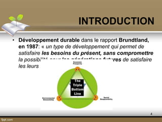 4
• Développement durable dans le rapport Brundtland,
en 1987: « un type de développement qui permet de
satisfaire les besoins du présent, sans compromettre
la possibilité pour les générations futures de satisfaire
les leurs »
INTRODUCTION
 