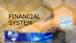 Rani More
BBA 5th Sem.
FINANCIAL
SYSTEM
 