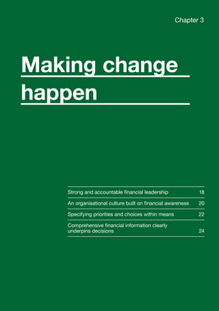 Strong and accountable financial leadership 	 18
An organisational culture built on financial awareness	 20
Specifying priorities and choices within means	 22
Comprehensive financial information clearly
underpins decisions	 24
Chapter 3
 Contents
Making change
happen
 