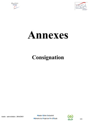 103
Année universitaire : 2014/2015
Master Génie Industriel
Mémoire du Projet de Fin d’Etude
Annexes
Consignation
 
