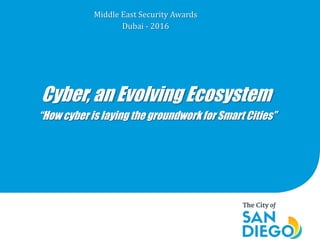 Cyber, an Evolving Ecosystem
“How cyber is laying the groundwork for Smart Cities”
Middle East Security Awards
Dubai - 2016
 