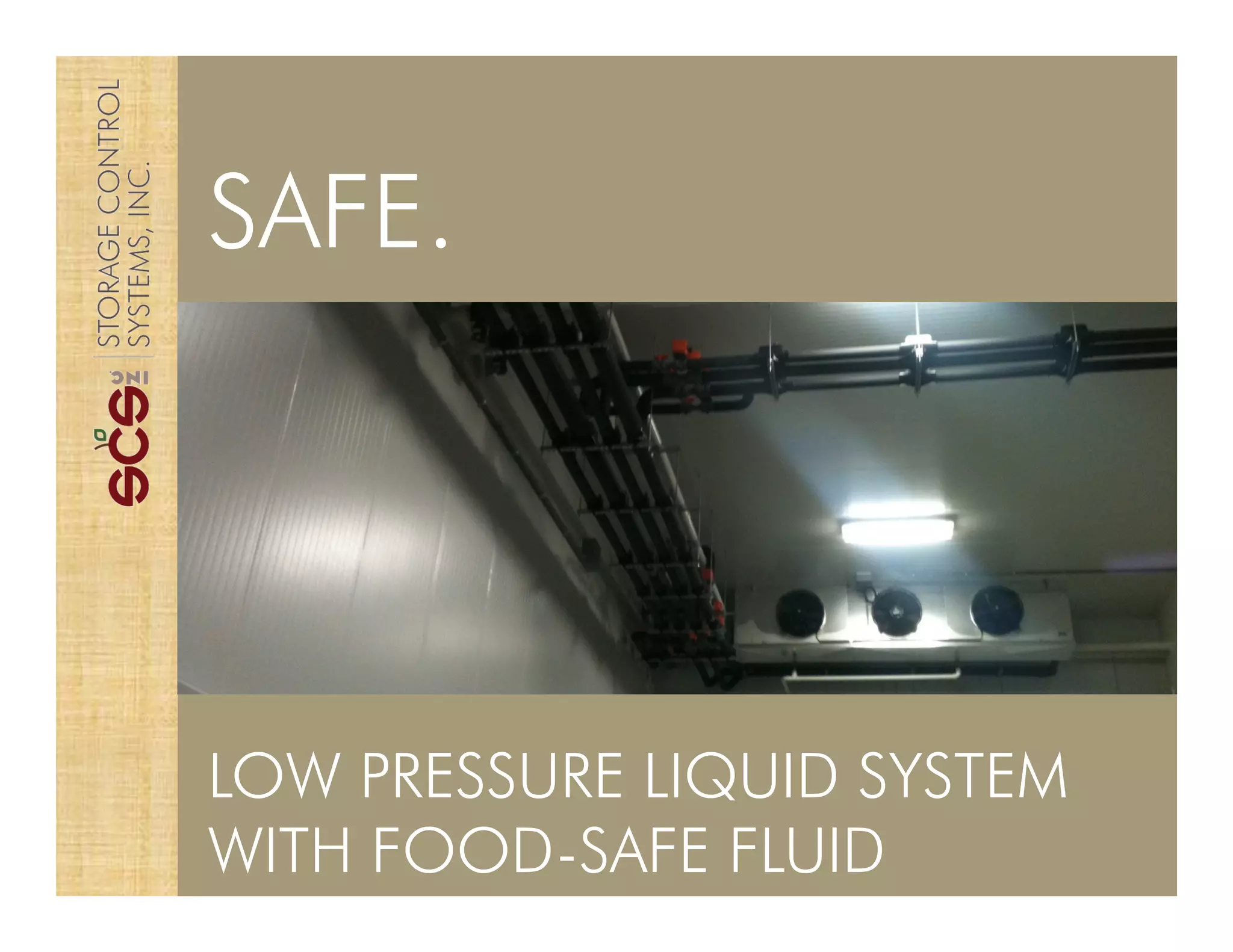 SAFE.
LOW PRESSURE LIQUID SYSTEM
WITH FOOD-SAFE FLUID
 