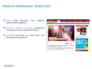 Moderne Arbeitsweise: Mobile first!
Storys „mobil optimieren“: kurz, prägnant,
optisch deutlich gegliedert
Headlines attraktiver gestalten: Aufmachung
muss spannend sein („Buzzfeed-Prinzip“)
Aktualität: Fast News are Good News! Und
dann laufend aktualisieren…
25
 
