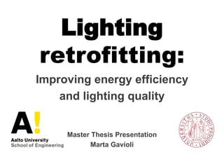 Lighting
retrofitting:
Improving energy efficiency
and lighting quality
Master Thesis Presentation
Marta Gavioli
 