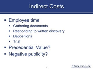 Indirect Costs
 Employee time
 Gathering documents
 Responding to written discovery
 Depositions
 Trial
 Precedential Value?
 Negative publicity?
31
 