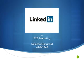 S
BB2b
B2B Marketing
Natasha Qabazard
GSBA 528
 