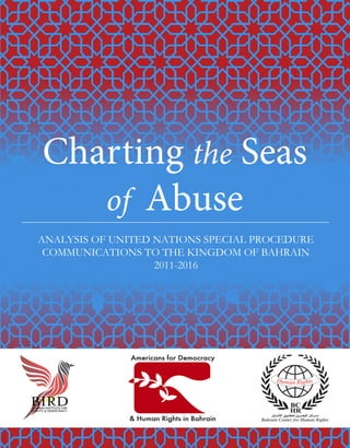 Charting the Seas
of Abuse
ANALYSIS OF UNITED NATIONS SPECIAL PROCEDURE
COMMUNICATIONS TO THE KINGDOM OF BAHRAIN
2011-2016
 
