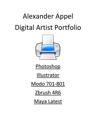 Alexander Appel
Digital Artist Portfolio
Photoshop
Illustrator
Modo 701-801
Zbrush 4R6
Maya Latest
 