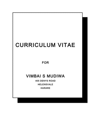 CURRICULUM VITAE
FOR
VIMBAI S MUDIWA
405 DENYS ROAD
HELENSVALE
HARARE
 