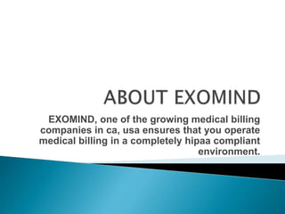 EXOMIND, one of the growing medical billing
companies in ca, usa ensures that you operate
medical billing in a completely hipaa compliant
environment.
 