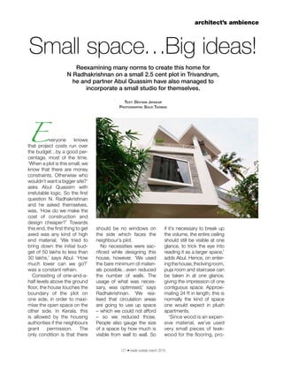 121 • inside outside march 2016
architect’s ambience
Everyone knows
that project costs run over
the budget…by a good per-
centage, most of the time.
‘When a plot is this small, we
know that there are money
constraints. Otherwise who
wouldn’t want a bigger site?’
asks Abul Quassim with
irrefutable logic. So the first
question N. Radhakrishnan
and he asked themselves,
was, ‘How do we make the
cost of construction and
design cheaper?’ Towards
this end, the first thing to get
axed was any kind of high
end material. ‘We tried to
bring down the initial bud-
get of 50 lakhs to less than
30 lakhs,’ says Abul. ‘How
much lower can we go?’
was a constant refrain.
Consisting of one-and-a-
half levels above the ground
floor, the house touches the
boundary of the plot on
one side, in order to maxi-
mise the open space on the
other side. In Kerala, this
is allowed by the housing
authorities if the neighbours
grant permission. The
only condition is that there
Small space…Big ideas!
Reexamining many norms to create this home for
N Radhakrishnan on a small 2.5 cent plot in Trivandrum,
he and partner Abul Quassim have also managed to
incorporate a small studio for themselves.
Text: Devyani Jayakar
Photographs: Shijo Thomas
should be no windows on
the side which faces the
neighbour’s plot.
No necessities were sac-
rificed while designing this
house, however. ‘We used
the bare minimum of materi-
als possible…even reduced
the number of walls. The
usage of what was neces-
sary, was optimised,’ says
Radhakrishnan. ‘We rea-
lised that circulation areas
are going to use up space
– which we could not afford
– so we reduced those.
People also gauge the size
of a space by how much is
visible from wall to wall. So
if it’s necessary to break up
the volume, the entire ceiling
should still be visible at one
glance, to trick the eye into
reading it as a larger space,’
adds Abul. Hence, on enter-
ingthehouse,thelivingroom,
puja room and staircase can
be taken in at one glance,
giving the impression of one
contiguous space. Approxi-
mating 24 ft in length, this is
normally the kind of space
one would expect in plush
apartments.
‘Since wood is an expen-
sive material, we’ve used
very small pieces of teak-
wood for the flooring, pro-
 