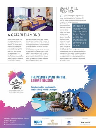 Beautiful
addition
erene turquoise waters await guests this
November at Le Touessrok Resort & Spa,
Mauritius, following the recent announce-
ment that Shangri-La Hotels and Resorts has taken over
management of the legendary property.
The breath taking
Indian Ocean resort is
now closed for a major
renovation project
which will encom-
pass all guest rooms
and public areas,
while also bringing
Shangri-La’s spa and
restaurant concepts
to Mauritius. Located
on the east coast of
Mauritius in one of the
island’s most spectac-
ular bays, the five-star
resort includes three villas and 200 sea facing guest
rooms and suites. Along with extensive water and land-
based activities, it offers guests access to Ilot Mangenie,
a private, secluded isle with 3.5 kilometres of pristine
beach. The resort is also located within five minutes of
Ile aux Cerfs, where the 18-hole, par 72 championship
golf course is located.
S
The resort is
located within
five min­utes of
Ile aux Cerfs,
where the
champion­ship
golf course is
located.
Incorporating yet another entity
into its stunning collection of
high-end properties, Qatari
developer and operator, Katara
Hospitality, has revealed that
it will manage the new Saraya
Corniche Hotel under Murwab
Hotel Group, its re-launched,
standalone operating arm.
During the signing of a manage-
ment agreement between Hamad
Abdulla Al-Mulla, CEO and board
member, Katara Hospitality,
A Qatari diamond
and Saeed Abdulla Al Amer Al Kaabi, president,
Sphinex Hotels & Resorts, Al Mulla enthused: “We
are pleased to welcome Saraya Corniche Hotel to
our fast-growing portfolio of distinguished hotels
in Qatar as we expand the operator side of our
business.”
Situated in the buzzing and culturally-infused city
of Doha, Saraya Corniche Hotel, now in its final
stages of development, is to house 221 dazzling
rooms and suites, each equipped with state-of-
the-art technology and incomparable amenities.
Guests will benefit from a range of restaurants
and meeting and banqueting space.
 