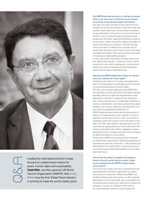 Q&A
Leading the international tourism troops
forward on a determined mission for
peace, human rights and sustainability,
Taleb Rifai, secretary general, UN World
Tourism Organization (UNWTO), tells Emily
Millett how the first ‘Global Peace Industry’
is working to make the world a better place
The UNWTO describes tourism as a ‘vital force for peace’.
What are the main ways in which the tourism industry
can promote, encourage and support world peace?
Each year, more than one billion tourists travel the world
and about six billion are estimated to travel within their own
countries. Never before have so many people travelled to
so many destinations. Yet tourism is so much more than its
numbers; tourism is about the daily exchange of stories,
perspectives and beliefs. Sparking something as simple as
a conversation creates connections, helping us broaden our
minds and celebrate our diversity. It is through the expe-
rience of the other, so different from ourselves and our
backgrounds, and yet so similar, that we nurture the values
of empathy and respect. These values are the cornerstones
of multicultural understanding and peace.
It is thus little wonder that tourism has been hailed as the
first ‘Global Peace Industry’. Furthermore, tourism can be
a vital force in post conflict situations as it can bring much
needed socio-economic development and employment
opportunities to regions devastated by war.
How does the UNWTO Global Code of Ethics for Tourism
work as an advocate for human rights?
The Global Code of Ethics for Tourism is the guiding blue-
print for the development of sustainable tourism according
to the Universal Declaration of Human Rights.
The Code, which has been approved by the UNWTO Gen-
eral Assembly and endorsed by the United Nations General
Assembly, defines the rights and responsibilities of each
stakeholder in the sector, including tourists themselves,
with a view to making tourism a fundamental contributor to
‘economic development, international understanding, peace,
prosperity and universal respect for, and observance of, hu-
man rights and fundamental freedoms for all’.
UNWTO works with governments and the private sector to
advance the implementation of the Code both in terms of
legislation and business practices. In 2011 we launched a
campaign to garner the support of the private sector to the
Code. Since then, 400 companies and associations from 54
countries have signed what we call ‘the Private Sector Com-
mitment to the Global Code of Ethics’ pledging to promote
and apply the Code´s principles and report on accordingly to
the World Committee on Tourism Ethics.
Furthermore, UNWTO works closely with the committee –
an impartial body responsible for interpreting, applying and
evaluating the provisions of the Code - in the promotion and
dissemination of the Code of Ethics, as well as the evalua-
tion and monitoring of the implementation of the principles
enshrined therein.
Tourism has the ability to strengthen and empower
women across the world. How are women’s rights
issues integrated into the UNWTO’s policy making
conversations?
The tourism sector plays a key role in empowering women
by providing them with better opportunities for employ-
ment and income-generation. Research by UNWTO and
UN Women Global shows that tourism can offer significant
opportunities to narrow the gender gap in employment and
entrepreneurship as women are nearly twice as likely to be
employers in tourism as compared to other sectors.
Yet, many challenges remain as research shows that
 