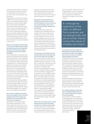 13
and more information, spread across an array
of digital platforms. As such, an increasing
number of tourists are seeking authenticity
over conventional tourism experiences.
I would say this is leading to a new concept
of ‘luxury’.
As a relatively new tourism region, the
Middle East has already gone through vari-
ous evolutionary stages of development.
Where do you see tourism in the MENA
region developing in the future?
The Middle East has been one of the fastest
growing tourism regions in the world in the
last decade going from 22 million interna-
tional tourist arrivals in 2000 to 50 million in
2014. This growth has been largely driven by
strong private sector investment and national
strategies that position tourism as central
to economic growth, translating into the ad-
vancement of visa facilitation, connectivity, air
transport and hospitality infrastructure, and
the promotion of international mega events to
the region.
We expect that despite all challenges, tour-
ism to the region will continue expanding.
UNWTO´s long-term forecast, Tourism To-
wards 2030 indicates that by 2030, the Middle
East will almost triple its present volume of
arrivals to receive 149 million tourists.
As a Jordanian national you must travel
back to the Middle East often. What are
your favourite things about the region as
a tourism destination?
My job provides me with the privilege of
travelling extensively to many destinations.
As for the Middle East, what I most value is
no doubt the fact that there is an increasing
‘tourism culture’ and a commitment to mak-
ing the sector a pillar of the socio-economic
progress of the region. Personally, when
I come home to Jordan, I mostly look
forward to spending time
with my family.
profile
menaluxury.com
women are well represented in service and
clerical level jobs, but poorly represented
at a professional level, and they earn 10
per cent to 15 per cent less than their male
counterparts.
Gender equality is thus one of our priorities
at UNWTO. Our actions range from research
to policy recommendations and exchange of
good practices among our Member States
and non-governmental representatives.
Governments and the private sector have a
major role to play in promoting policies that
step up equality and women's empower-
ment. There is a particularly important op-
portunity to promote empowerment through
entrepreneurship and a change of perception
of the value of working in tourism in all re-
gions, including the Middle East, as tourism
has almost twice as many women employees
as other sectors.
What are the advantages and disadvantag-
es of the tourism industry being managed
by the governmental sector as opposed to
the private sector? And how do govern-
mental tourism bodies work to support
the UNWTO?
Tourism development is only effective when
planned and implemented by both the public
and the private sectors in close coordination.
Governments play a key role in defining poli-
cies and setting the conditions that promote
sustainable tourism including infrastructure
development, education or visa facilitation.
Moreover, governments have the respon-
sibility to ensure a level playing field for
the private sector to operate and to define
policies that advance sustainability and eth-
ics in tourism. On the other side, the private
companies are the ones that drive the sector
by investing in product development, creating
jobs and fostering innovation.
It is with this belief that, although UNWTO is
an intergovernmental organisation and thus
constituted of Member States, we also inte-
grate representatives of the private sector
and academia as Affiliate Members, because
only by working together can we make the
sector more competitive and sustainable.
How can new emerging tourism destina-
tions be encouraged to invest in long-term
strategies and avoid the mistakes and
downfalls of fast, money-making short-
term tourism management?
All destinations, mature and emerging,
should uphold sustainability as a main-
stream condition for tourism. For as much
as sustainable tourism development aims to
safeguard the natural and cultural heritage
of local communities, it also makes good
business sense by seeking the long-term
operations of businesses over short-term
profit-making. Only through intact environ-
ments and welcoming communities can
tourism thrive in the long run, thus ensuring
long-term prosperity in host destinations.
Many popular tourism destinations are
already seeing the destructive environ-
mental consequences of mass tourism and
over-commercialisation. How can tour-
ism help to prevent further damage to the
environment?
This only underlines the importance of
sustainable tourism development. We must
remember that tourism´s growth and sus-
tainability are not at odds; on the contrary,
tourism´s expansion is a call for more re-
sponsible management and control in order
to counterbalance rising tourism demand
with initiatives to protect natural resources,
cultural heritage and local communities. In
addition, tourism earnings can be channelled
towards conservation projects and initiatives
to educate tourists and tourism operators on
environmental protection.
Tourism today is still something of an elit-
ist pastime which many cannot enjoy. How
can tourism be made more accessible?
More and more people all around the world
have access to tourism as shown by the ex-
traordinary expansion of the sector in recent
years. Just think that in 1950 there were only
25 million international tourist arrivals as
compared to 1,138 million in 2014.
Tourism should be established as a human
right for all, regardless of age, and achieving
universal accessibility to facilitate tourism
for every person is one of UNWTO´s primary
objectives. As defined in the Global Code of
Ethics: “The universal right to tourism must
be regarded as the corollary of the right to
rest and leisure, including reasonable limita-
tion of working hours and periodic holidays
with pay, guaranteed by Article 24 of the
Universal Declaration of Human Rights and
Article 7.d of the International Covenant on
Economic, Social and Cultural Rights.”
In this respect the Code also highlights that:
“Social tourism, and in particular associa-
tive tourism, which facilitates widespread
access to leisure, travel and holidays, should
be developed with the support of the public
authorities.”
What are the most notable trends currently
influencing the luxury tourism industry,
and what in turn influences these trends?
The digital revolution has transformed the
tourism sector, influencing tourist behaviour
and purchasing patterns. Today´s tourists
and consumers are armed with more choices
It is through the
experience of the
other, so different
from ourselves and
our backgrounds, and
yet so similar, that we
nurture the values of
empathy and respect.
 