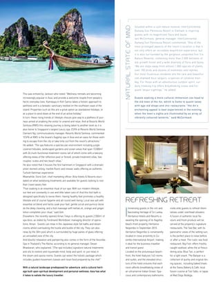 Refreshing retreat
mmersing guests in the rich and
fascinating heritage of Sri Lanka,
Heritance Hotels and Resorts is
awaiting the opening of its flagship
beach-front property, Heritance
Negombo in September 2015.
Heritance Negombo is conveniently
located in close proximity to Co-
lombo International Airport, making
it ideal for the business traveller
and transit guest.
Located on the picturesque beach-
front, the hotel features 143 rooms
and suites, and the elevated struc-
ture of the hotel ensures that each
room affords breathtaking vistas of
an ultramarine Indian Ocean. Spa-
cious and contemporary bathrooms
invite elite guests to refresh them-
selves under overhead showers.
A fusion of authentic local fla-
vours and fresh produce will be
served at the property’s signature
restaurants. The See Bar, with its
panoramic views of the setting sun,
is the perfect place to relax before
or after a meal. The rustic sea food
restaurant, Big Fish, offers freshly
caught seafood, while the al fresco
dining area, Blue Tan, is perfect
for a light snack. The Banyan is a
collection of quirky and original din-
ing spaces, including baked treats
at the Swiss Bakery & Café, local
fusion cuisine at Tuk Talks, or tapas
at Mad Dogs Bodega.
Naturalstateofmind
Situated within a lush nature reserve, InterContinental
Danang Sun Peninsula Resort in Vietnam is inspiring
guests with its magnificent flora and fauna.
Iain McCormack, general manager, InterContinental
Danang Sun Peninsula Resort commented: “One of the
most privileged aspects of the resort’s location is that it
not only offers an incredible beachfront experience, but
it is also surrounded by the gorgeous unspoiled Son Tra
Nature Reserve, containing more than 2,500 hectares of
old-growth forest and a wide diversity of flora and fauna.
“We are steps away from almost 1,000 species of plants,
over 100 birds and dozens of mammals and reptiles.
Our most illustrious residents are the rare and beautiful
red-shanked douc langurs, a species of colobine mon-
key. For those with an adventurous outdoor spirit, our
daily trekking trip offers breathtaking vistas and fre-
quent langur sightings,” he added.
Guests seeking a more cultural immersion can head to
the old town of Hoi An, which is home to quaint lanes
with age-old shops and chic restaurants. “Hoi An’s
enchanting appeal is best experienced in the evening,
when the town’s sights are illuminated by an array of
vibrantly coloured lanterns,” said McCormack.
I
This was echoed by Jackson who noted: “Wellness retreats are becoming
increasingly popular in Asia, and provide a welcome respite from people’s
hectic everyday lives. Kamalaya in Koh Samui takes a holistic approach to
wellness and is a fantastic sanctuary nestled on the southeast coast of the
island. Properties such as this are a great option as standalone holidays, or
as a place to wind down at the end of an active holiday.”
In turn, these rising trends or lifestyle choices give way to a plethora of jour-
neys aimed at enabling the visitor to unwind and relax. And at Resorts World
Sentosa (RWS) this relaxing journey is being taken to another level as it is
also home to Singapore’s largest luxury spa, ESPA at Resorts World Sentosa.
Clement Ng, communications manager, Resorts World Sentosa, commented:
“ESPA at RWS is the brand’s flagship spa in Asia and an oasis for those wish-
ing to escape from the city or take time out from the resort’s attractions.”
He added: “The spa features a spectacular environment including jungle
covered hillsides, landscaped gardens and ocean views that span 10,000m2
with 24 multi-functional treatment rooms (all of which come with a balcony
offering views of the reflection pool or forest), private treatment villas, two
couples’ suites and two beach villas.”
He also noted that it houses the first hammam in Singapore with a dramatic
silver-domed ceiling, marble floors and mosaic walls offering an authentic
Turkish hamman experience.
Meanwhile, Doris Goh, chief marketing officer, Alila Hotels & Resorts eluci-
dated on what tantalising treatments are available for guests looking to rest
their travel weary feet.
“Foot soaking is an essential ritual of our spa. With our modern lifestyle,
our feet are constantly in use and little taken care of. And this foot bath is
designed specifically to revive them. Having healthy feet promotes a healthy
lifestyle and of course hygiene and all-round well-being. Local sea salt with
essential oil blend and herbs soak your feet, gentle scrub and pumice stone
do the deep cleaning, and a foot massage with herbal oil, orange and ginger
lotion completes your ritual,” said Goh.
Elsewhere, the recently opened Aman Tokyo is offering its guests 2,500m2
of
spa bliss, as stated by Ferdinand Wortelboer, managing director of opera-
tions, Aman. Guests can relax in the Japanese style hot baths and steam
rooms whilst overlooking the hustle and bustle of the city. They can also
relax by the 30m pool which is surrounded by huge panes of glass offering
an unrivalled view of the city.
And blissful relaxation and pampering also comes in the form of the Anumba
Spa in Thailand’s The Racha, according to its general manager, Devan
Bhaskaran, who explained: “[The spa includes] signature natural treatments
and oils to restore and rejuvenate mind, body and spirit, or just relax in
the steam and sauna rooms. Guests can select the holistic package which
includes guided movement classes and clean food prepared by the chef."
With a natural landscape predisposed for adventure, and a cultural herit-
age built upon spiritual development and personal wellness, Asia has what
it takes to satiate the luxury traveller.
 