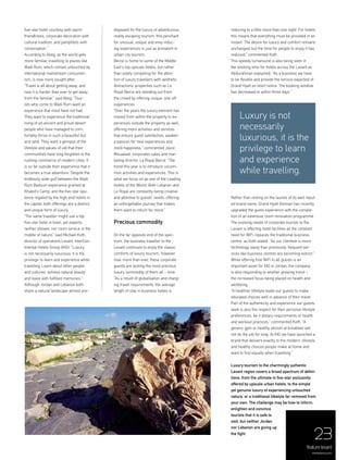 23
featurelevant
menaluxury.com
disposed for the luxury of adventurous,
reality escaping tourism, this penchant
for unusual, unique and envy induc-
ing experiences is just as prevalent in
urban city tourism.
Beirut is home to some of the Middle
East’s top upscale hotels, but rather
than solely competing for the atten-
tion of luxury travellers with aesthetic
distractions, properties such as Le
Royal Beirut are standing out from
the crowd by offering unique, one-off
experiences.
“Over the years the luxury element has
moved from within the property to ex-
periences outside the property as well,
offering more activities and services
that ensure guest satisfaction, awaken
a passion for new experiences and
instill happiness,” commented Joyce
Mouawad, corporates sales and mar-
keting director, Le Royal Beirut. “The
trend this year is to introduce uncom-
mon activities and experiences. This is
what we focus on as one of the Leading
Hotels of the World. Both Lebanon and
Le Royal are constantly being creative
and attentive to guests' needs, offering
an unforgettable journey that makes
them want to return for more.”
Precious commodity
On the far opposite end of the spec-
trum, the business traveller to the
Levant continues to enjoy the classic
comforts of luxury tourism, however
now, more than ever, these corporate
guests are lacking the most precious
luxury commodity of them all – time.
“As a result of globalisation and chang-
ing travel requirements, the average
length of stay in business hotels is
five-star hotel courtesy with warm
friendliness, corporate decoration with
cultural tradition, and pamphlets with
conversation.”
According to Atieg, as the world gets
more familiar, travelling to places like
Wadi Rum, which remain untouched by
international mainstream consumer-
ism, is now more sought after.
“Travel is all about getting away, and
now it is harder than ever to get away
from the familiar,” said Ateig. “Tour-
ists who come to Wadi Rum want an
experience that most have not had.
They want to experience the traditional
living of an ancient and proud desert
people who have managed to com-
fortably thrive in such a beautiful but
arid land. They want a glimpse of the
lifestyle and values of old that their
communities have long forgotten in the
rushing commerce of modern cities. It
is so far outside their experience that it
becomes a true adventure. Despite the
endlessly wide gulf between the Wadi
Rum Bedouin experience granted at
Khaled’s Camp, and the five-star opu-
lence regaled by the high-end hotels in
the capital, both offerings are a distinct
and unique form of luxury.
“The same traveller might use a top
five-star hotel in town, yet expects
neither shower, nor room service in the
middle of nature,” said Michael Koth,
director of operations Levant, InterCon-
tinental Hotels Group (IHG). “Luxury
is not necessarily luxurious, it is the
privilege to learn and experience while
travelling. Learn about other people
and cultures, witness natural beauty
and leave with fulfilled memories.”
Although Jordan and Lebanon both
share a natural landscape almost pre-
reducing to a little more than one night. For hotels,
this means that everything must be provided in an
instant. The desire for luxury and comfort remains
unchanged, but the time for people to enjoy it has
reduced,” commented Koth.
This speedy turnaround is also being seen in
the booking time for hotels across the Levant as
Abdurahman explained: “As a business we have
to be flexible and provide the service expected of
Grand Hyatt on short notice. The booking window
has decreased to within three days.”
Rather than resting on the laurels of its well reput-
ed brand name, Grand Hyatt Amman has recently
upgraded the guest experience with the comple-
tion of an extensive room renovation programme.
The evolving needs of corporate tourists to the
Levant is affecting hotel facilities as the constant
need for WiFi replaces the traditional business
centre, as Koth stated: “As our clientele is more
technology savvy than previously, frequent ser-
vices like business centres are becoming extinct.”
While offering free WiFi to all guests is an
important asset for IHG in Jordan, the company
is also responding to another growing trend –
the increased focus being placed on health and
wellbeing.
“A healthier lifestyle leads our guests to make
educated choices well in advance of their travel.
Part of the authenticity and experience our guests
seek is also the respect for their personal lifestyle
preferences, be it dietary requirements or health
and workout practices,” commented Koth. “A
generic gym or healthy section at breakfast will
not do the job for long. At IHG we have launched a
brand that delivers exactly to the modern, lifestyle
and healthy choices people make at home and
want to find equally when travelling.”
Luxury tourism to the charmingly authentic
Levant region covers a broad spectrum of defini-
tions, from the ultimate in five-star exclusivity
offered by upscale urban hotels, to the simple
yet genuine luxury of experiencing untouched
nature, or a traditional lifestyle far removed from
your own. The challenge may be how to inform,
enlighten and convince
tourists that it is safe to
visit, but neither Jordan
nor Lebanon are giving up
the fight.
Luxury is not
necessarily
luxurious, it is the
privilege to learn
and experience
while travelling.
 