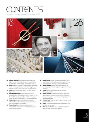 5
CONTENTSttgmena luxury issue 18 summer 2015
06	 Summer Selection Setting the luxury benchmark ever
higher, a series of distinctly individual and unique five-star
properties have entered the high-end hospitality scene
10	News Dubai welcomes equine expansions with the first polo
resort; new luxury suites are introduced in Hong Kong and
Qatar re-launches a home grown hotel operating company
12	Profile Taleb Rifai, secretary general, UN World Tourism
Organisation
14	 Viewed and Reviewed A journey of discovery into the
opulent worlds of Columbia Beach Resort in Cyprus, The Ritz-
Carlton, Millenia in Singapore, Evason Ma’in Hot Springs in
Jordan and Hilton Al Hamra Beach & Golf Resort in the UAE
18 	 Feature Asia Oscillating fluidly between two tourism
extremes, Asia is taking advantage of its innate abilities to
offer both exhilaration and relaxation
22 	 Feature Levant With a landscape that lends itself to
adventure, the Levant region is currently exploring a new
version of luxury tourism
26 	 Feature Europe Bursting at its effervescent seams with a
wealth of diverse cultures, Europe is working hard to keep
its reigning title as a leading luxury tourism destination
30	 Feature Shopping Fervent consumerism is driving the
lucrative luxury retail sector to greater heights of growth and
innovation
32 	 Profile Geoffrey Kent, founder, chairman and CEO,
Abercrombie and Kent
34	 Feature Cruising As Millennials effortlessly weave their
spell of significant influence over the tourism industry, the
luxury cruising niche is expanding its offering to appeal to the
next power generation
36 	 Premium Picks Small yet mighty Uruguay shows off its most
impressive features
38 	 Gallery A display of some of the latest elite events to grace
the luxury tourism industry
40	Diary Why the MICE India and Luxury Travel Congress is
taking the Indian tourism sector by storm
18 26
22
contents
menaluxury.com
34
12
 