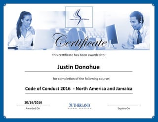 Certificate
this certificate has been awarded to:
for completion of the following course:
Awarded On Expires On
Certificate
Justin Donohue
Code of Conduct 2016 - North America and Jamaica
10/16/2016
 