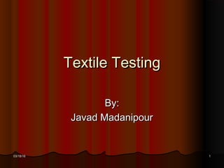 03/18/1603/18/16 11
Textile TestingTextile Testing
By:By:
Javad MadanipourJavad Madanipour
 