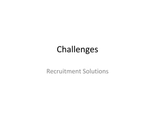 Challenges
Recruitment Solutions
 