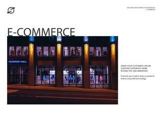 [MAKE YOUR CUSTOMERS’ONLINE
SHOPPING EXPERIENCE MORE
INTERACTIVE AND IMMERSIVE]
Promote your online shop or products
online using 360 technology.
USES AND APPLICATIONS OF OUR SERVICES_
E-COMMERCE_
E-COMMERCE
 
