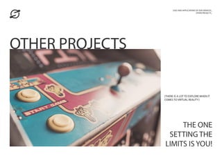 [THERE IS A LOT TO EXPLORE WHEN IT
COMES TO VIRTUAL REALITY]
USES AND APPLICATIONS OF OUR SERVICES_
OTHER PROJECTS_
OTHER PROJECTS
THE ONE
SETTING THE
LIMITS IS YOU!
 