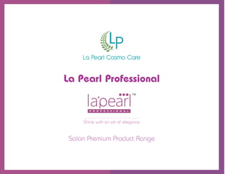 La Pearl Professional
Salon Premium Product Range
Shine with an art of elegance
 