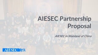 AIESEC in Mainland of China
AIESEC Partnership
Proposal
 