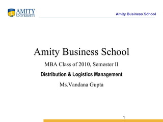 Amity Business School MBA Class of 2010, Semester II Distribution & Logistics Management Ms.Vandana Gupta 