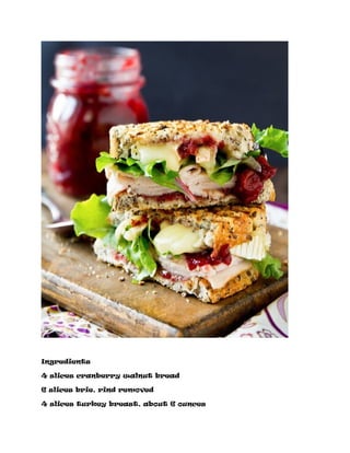 Ingredients
4 slices cranberry walnut bread
6 slices brie, rind removed
4 slices turkey breast, about 6 ounces
 