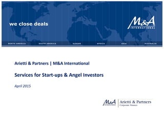 Arietti & Partners | M&A International
Services for Start-ups & Angel Investors
April 2015
 
